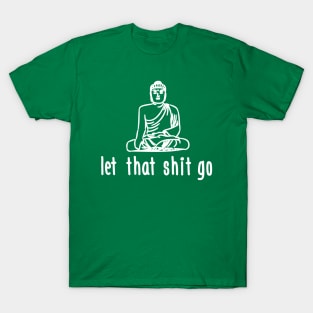 Let that shit go (white) T-Shirt